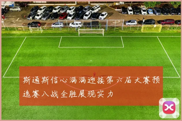 斯通斯信心满满迎接第六届大赛预选赛八战全胜展现实力